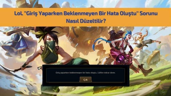 LoL giriş yaparken beklenmeyen bir hata oluştu çözüm