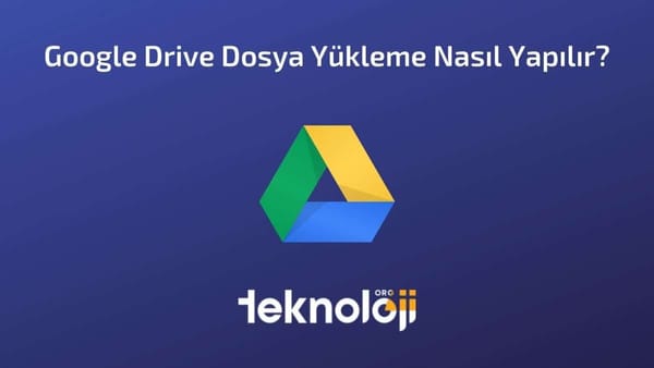 Google Drive Dosya Yükleme Nasıl Yapılır?