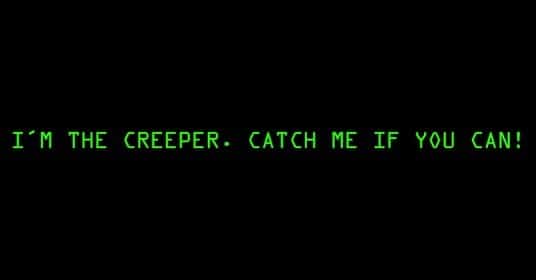 I'm the creeper. Catch me if you can! bilgisayar virüsleri